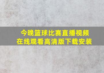 今晚篮球比赛直播视频在线观看高清版下载安装