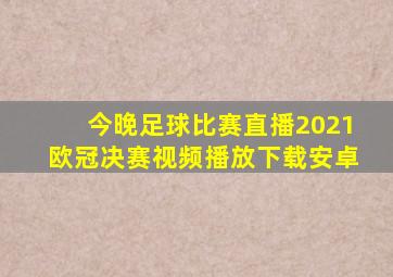 今晚足球比赛直播2021欧冠决赛视频播放下载安卓