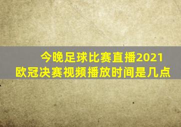 今晚足球比赛直播2021欧冠决赛视频播放时间是几点