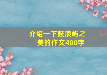 介绍一下鼓浪屿之美的作文400字