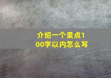 介绍一个景点100字以内怎么写