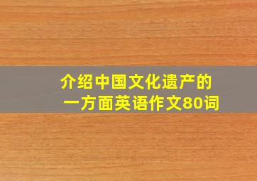 介绍中国文化遗产的一方面英语作文80词