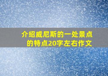 介绍威尼斯的一处景点的特点20字左右作文