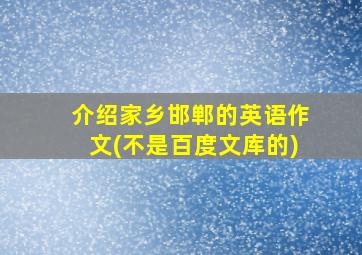 介绍家乡邯郸的英语作文(不是百度文库的)