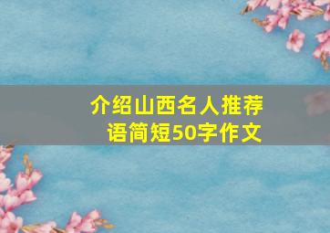 介绍山西名人推荐语简短50字作文