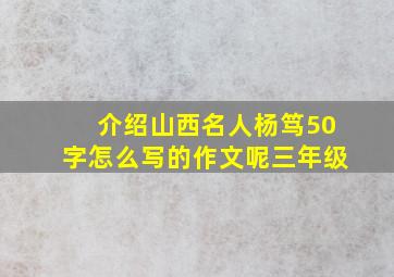 介绍山西名人杨笃50字怎么写的作文呢三年级