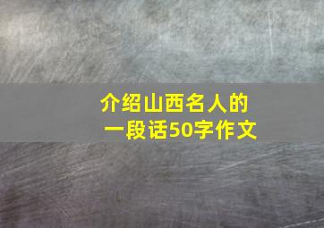 介绍山西名人的一段话50字作文