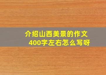 介绍山西美景的作文400字左右怎么写呀