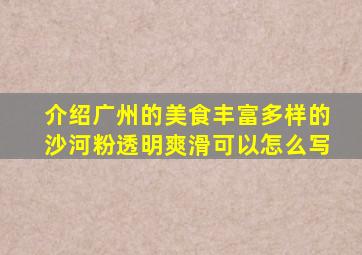 介绍广州的美食丰富多样的沙河粉透明爽滑可以怎么写