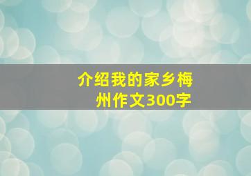 介绍我的家乡梅州作文300字