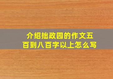 介绍拙政园的作文五百到八百字以上怎么写