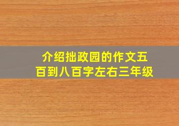 介绍拙政园的作文五百到八百字左右三年级