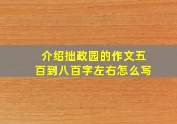 介绍拙政园的作文五百到八百字左右怎么写