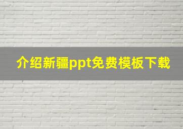 介绍新疆ppt免费模板下载