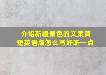 介绍新疆景色的文案简短英语版怎么写好听一点