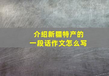 介绍新疆特产的一段话作文怎么写