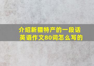 介绍新疆特产的一段话英语作文80词怎么写的