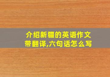 介绍新疆的英语作文带翻译,六句话怎么写