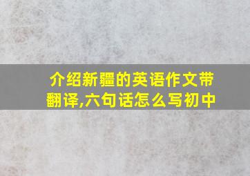 介绍新疆的英语作文带翻译,六句话怎么写初中