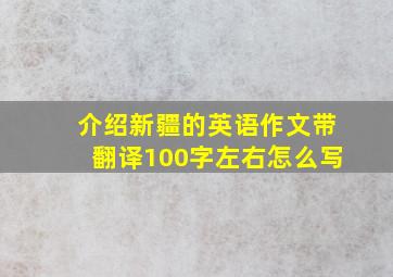 介绍新疆的英语作文带翻译100字左右怎么写