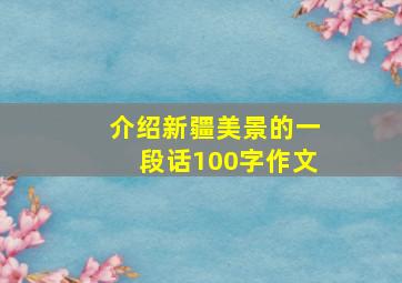 介绍新疆美景的一段话100字作文