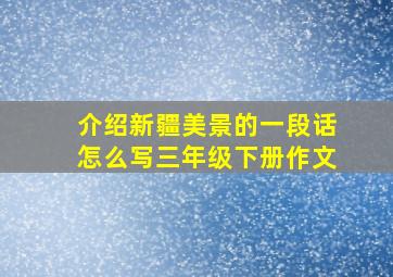 介绍新疆美景的一段话怎么写三年级下册作文