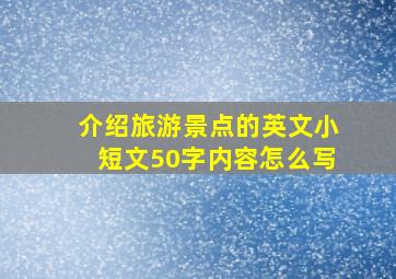 介绍旅游景点的英文小短文50字内容怎么写