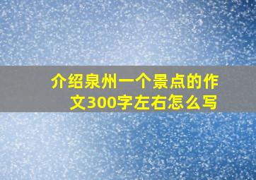 介绍泉州一个景点的作文300字左右怎么写