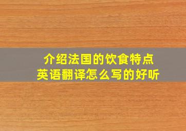 介绍法国的饮食特点英语翻译怎么写的好听