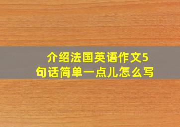 介绍法国英语作文5句话简单一点儿怎么写