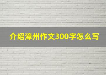 介绍漳州作文300字怎么写