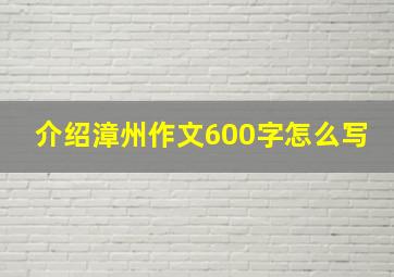 介绍漳州作文600字怎么写