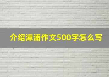 介绍漳浦作文500字怎么写