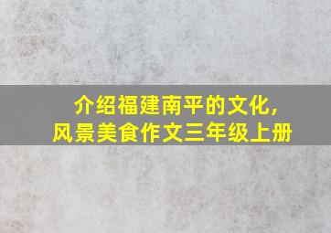 介绍福建南平的文化,风景美食作文三年级上册