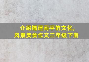 介绍福建南平的文化,风景美食作文三年级下册