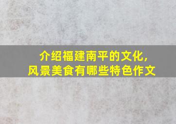 介绍福建南平的文化,风景美食有哪些特色作文