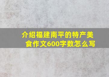 介绍福建南平的特产美食作文600字数怎么写