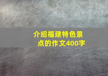 介绍福建特色景点的作文400字