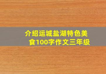 介绍运城盐湖特色美食100字作文三年级