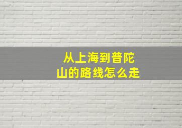 从上海到普陀山的路线怎么走