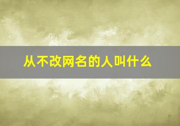 从不改网名的人叫什么