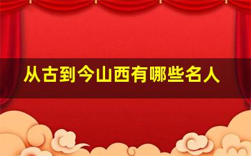 从古到今山西有哪些名人