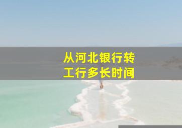 从河北银行转工行多长时间