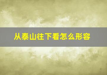 从泰山往下看怎么形容