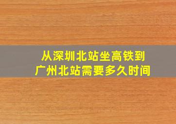 从深圳北站坐高铁到广州北站需要多久时间