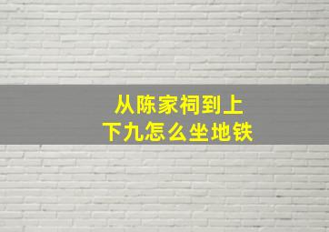 从陈家祠到上下九怎么坐地铁