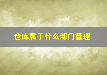 仓库属于什么部门管理