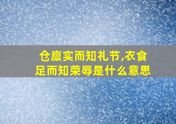 仓廪实而知礼节,衣食足而知荣辱是什么意思