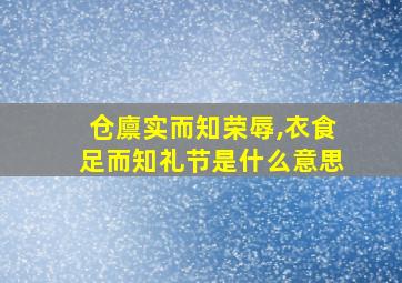 仓廪实而知荣辱,衣食足而知礼节是什么意思