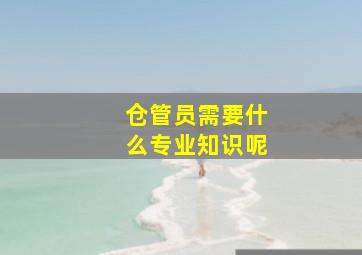 仓管员需要什么专业知识呢